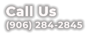 Call Us (906) 284-2845